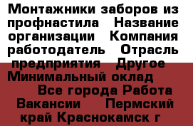 Монтажники заборов из профнастила › Название организации ­ Компания-работодатель › Отрасль предприятия ­ Другое › Минимальный оклад ­ 25 000 - Все города Работа » Вакансии   . Пермский край,Краснокамск г.